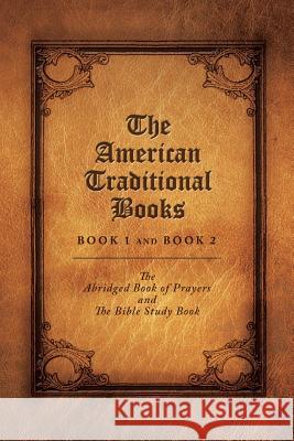 The American Traditional Books Book 1 and Book 2: The Abridged Book of Prayers and the Bible Study Book Elizabeth McAlister 9781503562677 Xlibris Corporation