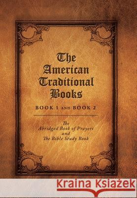 The American Traditional Books Book 1 and Book 2: The Abridged Book of Prayers and the Bible Study Book Elizabeth McAlister 9781503562691 Xlibris Corporation