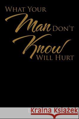 What Your Man Don't Know Will Hurt D. Marie 9781503563551 Xlibris Corporation