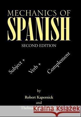Mechanics of Spanish: Subject + Verb + Complement Robert Kapernick, Thelma Witt González 9781503571792