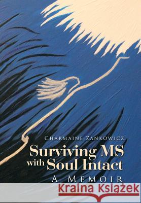 Surviving MS with Soul Intact: A Memoir Charmaine Zankowicz 9781503585935 Xlibris Corporation