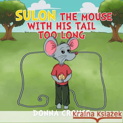 Sulon the Mouse with His Tail Too Long Donna Crouse 9781503594517 Xlibris Corporation