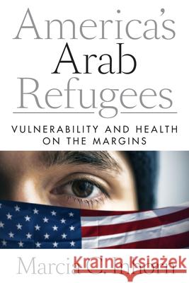 America's Arab Refugees: Vulnerability and Health on the Margins Inhorn 9781503603875 Stanford University Press