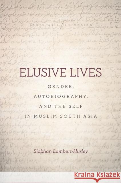 Elusive Lives: Gender, Autobiography, and the Self in Muslim South Asia Siobhan Lambert-Hurley 9781503604803 Stanford University Press