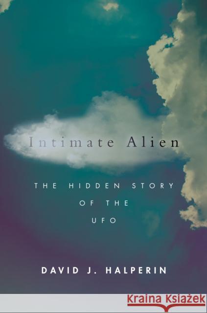 Intimate Alien: The Hidden Story of the UFO David Halperin 9781503607088