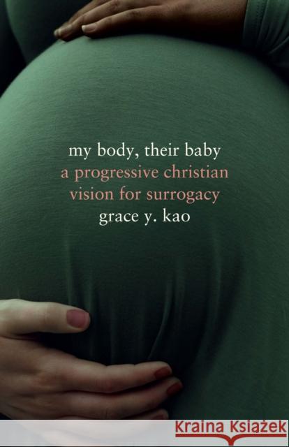 My Body, Their Baby: A Progressive Christian Vision for Surrogacy Kao, Grace 9781503610262 Stanford University Press