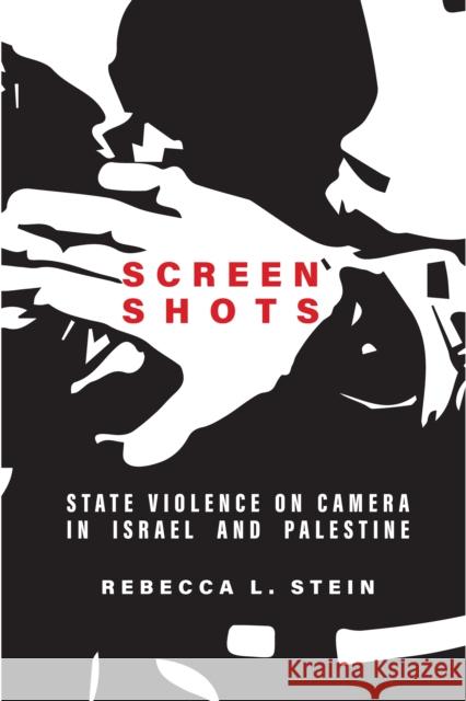 Screen Shots: State Violence on Camera in Israel and Palestine Stein, Rebecca L. 9781503628021 Stanford University Press