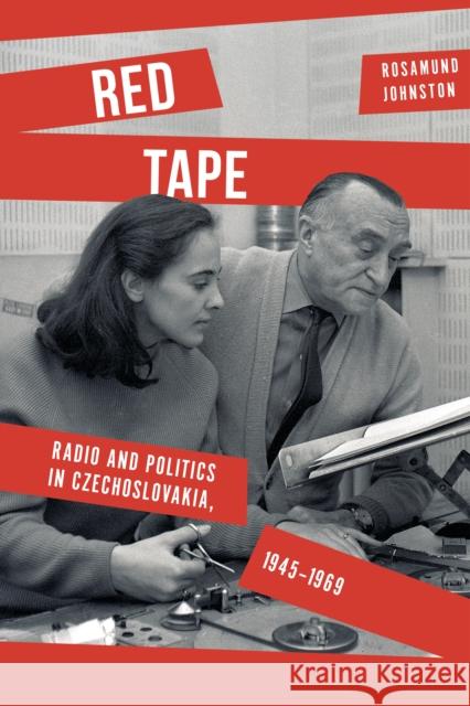 Red Tape: Radio and Politics in Czechoslovakia, 1945-1969 Rosamund Johnston 9781503638693 Stanford University Press