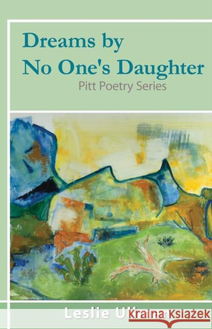 Dreams by No One's Daughter: Pitt Poetry Series Leslie Ullman 9781504029469 Open Road Distribution