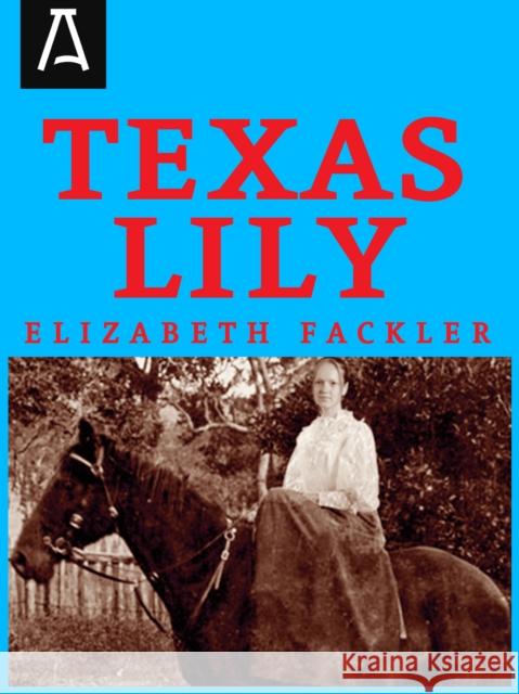 Texas Lily Elizabeth Fackler 9781504029773 Open Road Distribution