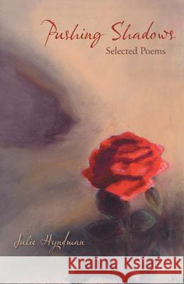 Pushing Shadows: Selected Poems Julie Hyndman 9781504302302