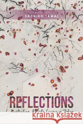 Reflections: Australian Artists Living in Tokyo Sachiko Tamai 9781504317573 Balboa Press Au