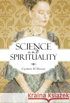 Science and Spirituality Carmen D'Alessio 9781504338196 Balboa Press