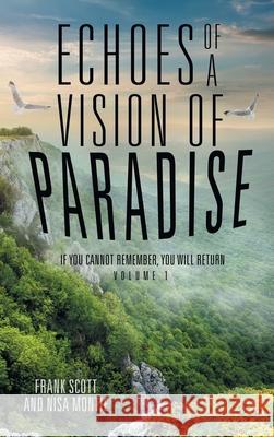 Echoes of a Vision of Paradise: If You Cannot Remember, You Will Return Frank Scott Nisa Montie 9781504342513