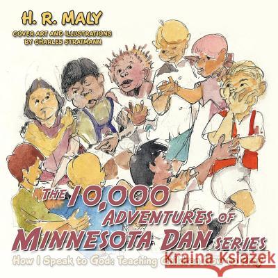 The 10,000 Adventures of Minnesota Dan: How I Speak to God: Teaching Children How to Pray H. R. Maly 9781504353960 Balboa Press