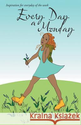 Every Day a Monday: Inspiration for Everyday of the Week Valerie David 9781504365208
