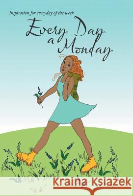 Every Day a Monday: Inspiration for Everyday of the Week Valerie David 9781504365222