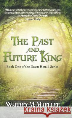 The Past and Future King: Book One of the Dawn Herald Series Warren M. Mueller 9781504369824