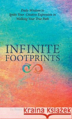 Infinite Footprints: Daily Wisdom to Ignite Your Creative Expression in Walking Your True Path Tu Bears, Susan J Rosenthal 9781504375450