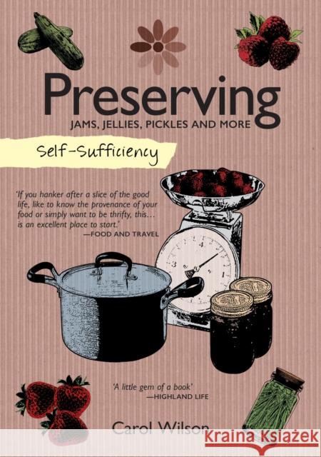 Self-Sufficiency: Preserving: Jams, Jellies, Pickles and More Carol Wilson 9781504800358