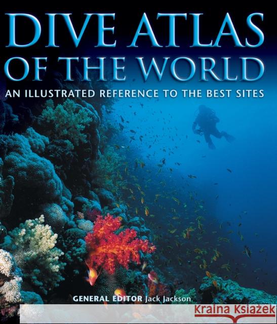 Dive Atlas of the World: An Illustrated Reference to the Best Sites Jack Jackson 9781504800662 Lifestyle Books