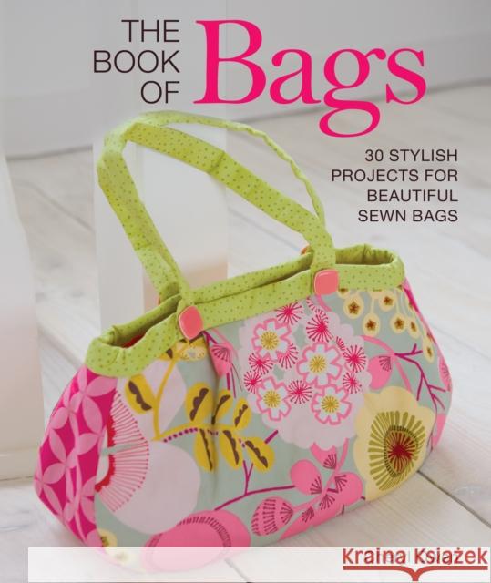 The Book of Bags: 30 Stylish Projects for Beautiful Sewn Bags Cheryl Owen 9781504800792