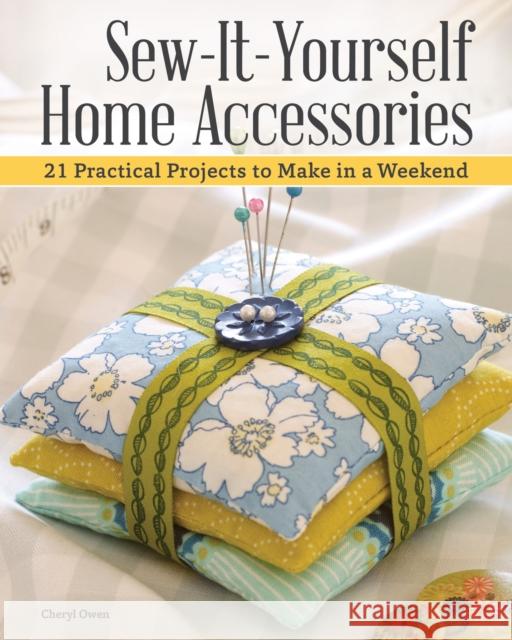Sew-It-Yourself Home Accessories: 21 Practical Projects to Make in a Weekend Cheryl Owen 9781504800938