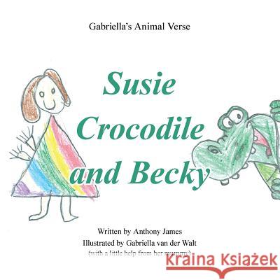 Susie Crocodile and Becky Anthony James 9781504907477 Authorhouse
