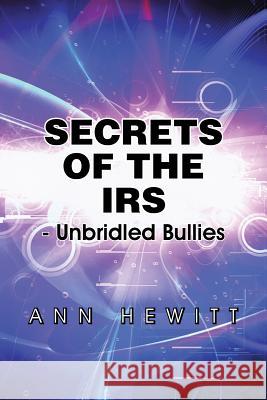 Secrets of the IRS: -Unbridled Bullies Ann Hewitt 9781504910699