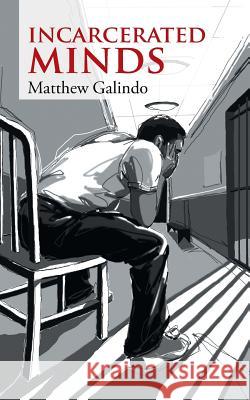 Incarcerated Minds Matthew Galindo 9781504916035 Authorhouse
