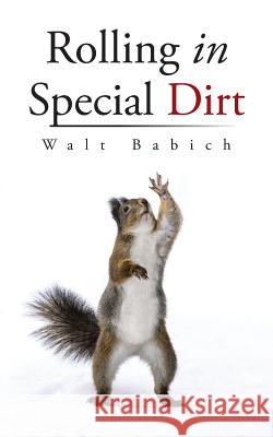 Rolling in Special Dirt Walt Babich 9781504920971 Authorhouse