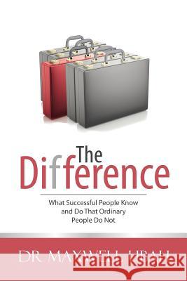 The Difference: What Successful People Know and Do That Ordinary People Do Not Dr Maxwell Ubah 9781504940825 Authorhouse
