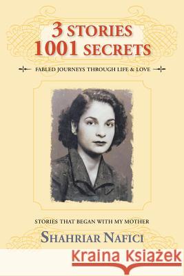 3 Stories 1001 Secrets: Stories that Began with My Mother Nafici, Shahriar 9781504943536 Authorhouse