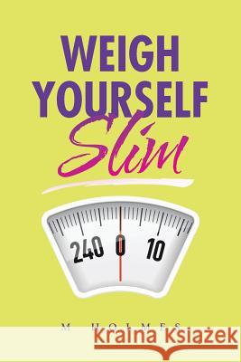 Weigh Yourself Slim M. Holmes 9781504944922 Authorhouse