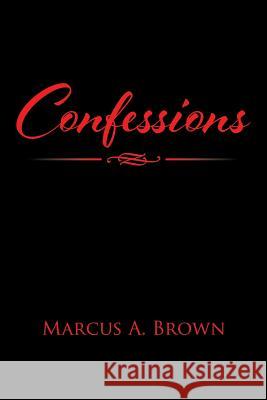 Confessions Marcus a. Brown 9781504949033