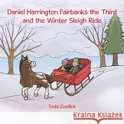 Daniel Harrington Fairbanks the Third and the Winter Sleigh Ride Todd Zoellick 9781504967143