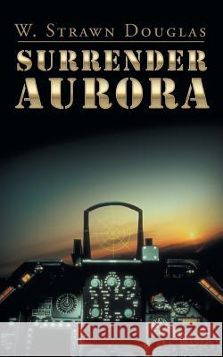 Surrender Aurora W Strawn Douglas 9781504974080 Authorhouse