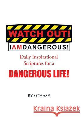 Watch Out! I AM Dangerous!: Daily Inspirational Scriptures for a Dangerous Life! Chase 9781504975681