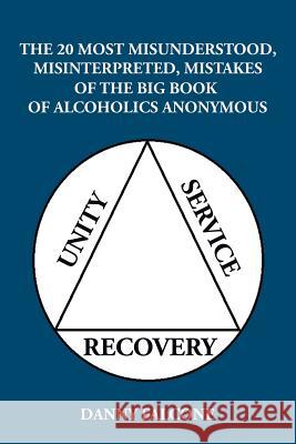 The 20 Most Misunderstood, Misinterpreted, Mistakes: Of the Big Book of Alcoholics Anonymous Danny Falcone 9781504982412 Authorhouse