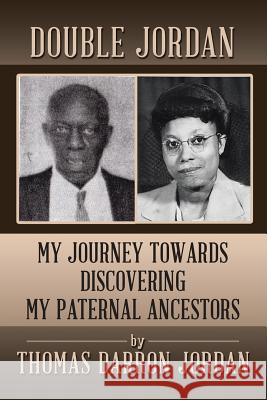 Double Jordan: My Journey Towards Discovering My Paternal Ancestors Thomas Darron Jordan 9781504984454