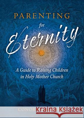 Parenting for Eternity: A Guide to Raising Children in Holy Mother Church Conor Gallagher 9781505121070 Tan Books