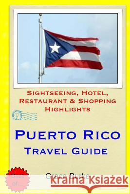 Puerto Rico Travel Guide: Sightseeing, Hotel, Restaurant & Shopping Highlights Grace Burke 9781505224467 Createspace