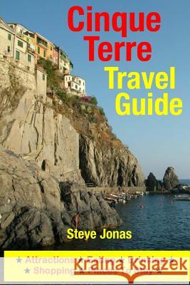 Cinque Terre Travel Guide: Attractions, Eating, Drinking, Shopping & Places To Stay Jonas, Steve 9781505267136 Createspace