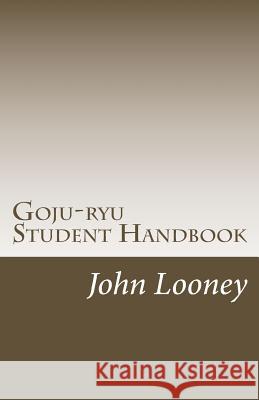 Goju-ryu Student Handbook Looney, John 9781505291032