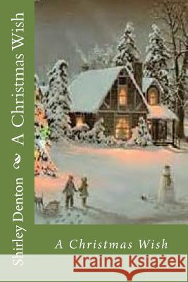 A Christmas Wish: Holiday Shirley a. Denton 9781505303605
