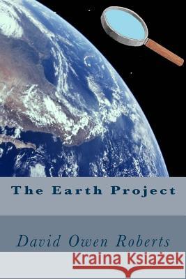 The Earth Project David Owen Roberts 9781505340334 Createspace