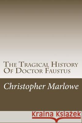 The Tragical History Of Doctor Faustus Marlowe, Christopher 9781505360073 Createspace