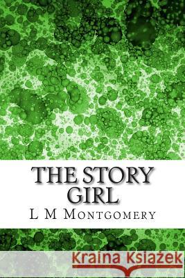 The Story Girl: (L M Montgomery Classics Collection) L. M 9781505363494 Createspace