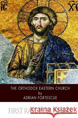 The Orthodox Eastern Church Adrian Fortescue 9781505382235