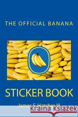 The Official Banana Sticker Book James F. Hatche 9781505413502 Createspace